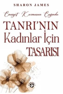 Cinsiyet Karmaşası Çağında Tanrı`nın Kadınlar İçin Tasarısı - 1