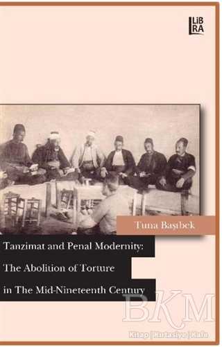 Tanzimat and Penal Modernity: The Abolition of Torture in The Mid-Nineteenth Century