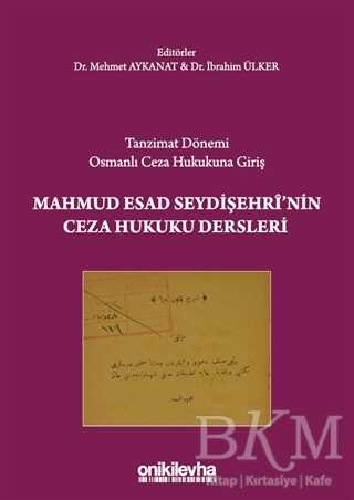 Tanzimat Dönemi Osmanlı Ceza Hukukuna Giriş - Mahmud Esad Seydişehri`nin Ceza Hukuku Dersleri - 1