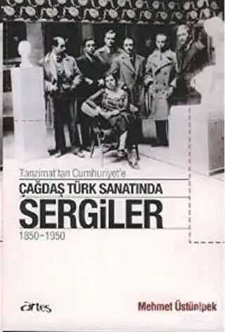 Tanzimat’tan Cumhuriyet’e Çağdaş Türk Sanatında Sergiler 1850 - 1950
