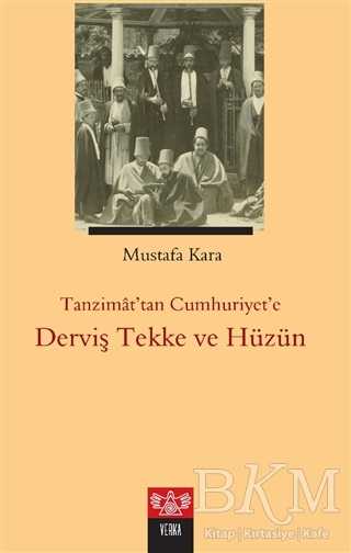 Tanzimat`tan Cumhuriyet`e Derviş Tekke ve Hüzün - Verka Yayınları
