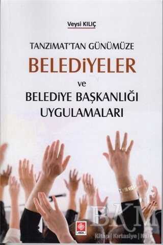 Tanzimat`tan Günümüze Belediyeler ve Belediye Başkanlığı Uygulamaları - Ekin Basım Yayın
