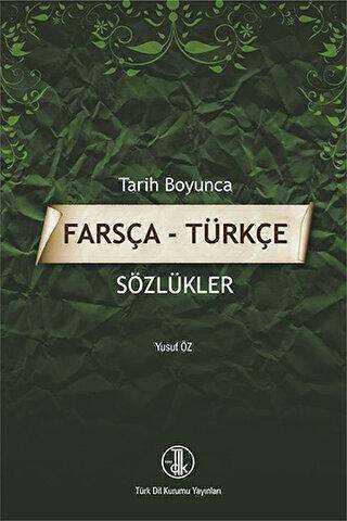 Tarih Boyunca Farsça - Türkçe Sözlükler - Türk Dil Kurumu Yayınları