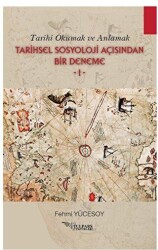 Tarihi Okumak ve Anlamak Tarihsel Sosyoloji Açısından Bir Deneme - 1 - Tulpars Yayınevi