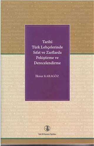 Tarihi Türk Lehçelerinde Sıfat ve Zarflarda Pekiştirme ve Derecelendirme