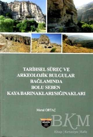 Tarihsel Süreç ve Arkeolojik Bulgular Bağlamında Bolu Seben Kaya Barınakları Sığnakları - Bilgin Kültür Sanat Yayınları
