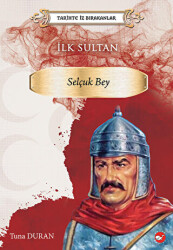 Tarihte İz Bırakanlar İlk Sultan - Selçuk Bey - Beyaz Balina Yayınları