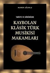 Tarihte ve Günümüzde Kaybolan Klasik Türk Musikisi Makamları - Örgün Yayınları