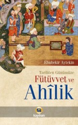 TARİHTEN GÜNÜMÜZE FÜTÜVVET VE AHİLİK - Kayıhan Yayınları