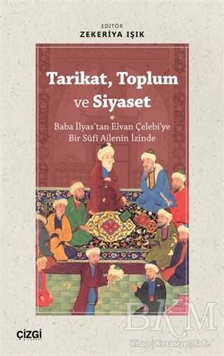 Tarikat, Toplum ve Siyaset Baba İlyas`tan Elvan Çelebi`ye Bir Süfi Ailenin İzinde