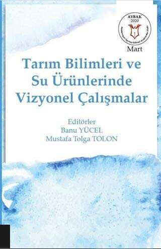 Tarım Bilimleri ve Su Ürünlerinde Vizyonel Çalışmalar AYBAK Mart 2020 - Akademisyen Kitabevi
