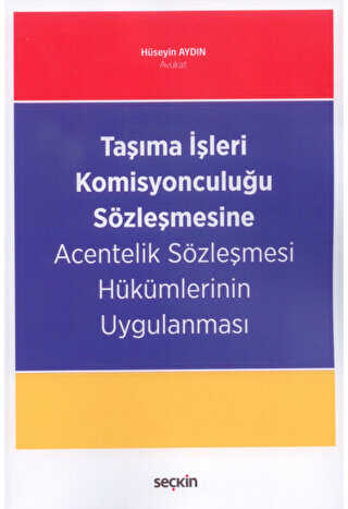 Taşıma İşleri Komisyonculuğu Sözleşmesine Acentelik Sözleşmesi Hükümlerinin Uygulanması - Seçkin Yayıncılık