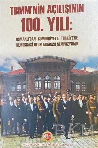 TBMM`nin Açılışının 100. Yılı: Osmanlı`dan Cumhuriyet`e Türkiye`de Demokrasi Uluslararası Sempozyumu Cilt-1