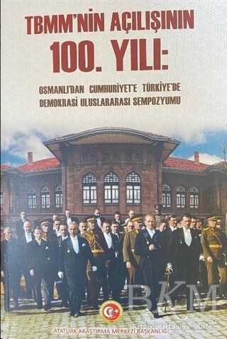 TBMM`nin Açılışının 100. Yılı: Osmanlı`dan Cumhuriyet`e Türkiye`de Demokrasi Uluslararası Sempozyumu Cilt-2