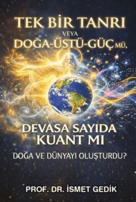 Tek Bir Tanrı veya Doğa-Üstü-Güç mü, Devasa Sayıda Kuant mı Doğa ve Dünyayı Oluşturdu? - 1