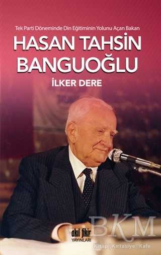 Tek Parti Döneminde Din Eğitiminin Yolunu Açan Bakan: Hasan Tahsin Banguoğlu - Akıl Fikir Yayınları
