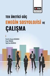 Tek Üretici Güç Emeğin Sosyolojisi ve Çalışma - Eğitim Yayınevi - Bilimsel Eserler