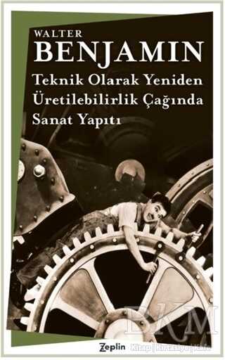 Teknik Olarak Yeniden-Üretilebilirlik Çağında Sanat Yapıtı - Zeplin Kitap