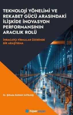 Teknoloji Yönelimi ve Rekabet Gücü Arasındaki İlişkide İnovasyon Performansının 	Aracılık Rolü İhrac - 1