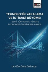 Teknolojik Yakalama ve İktisadi Büyüme: Teori, Yöntem ve Türkiye Ekonomisi Üzerine Bir Analiz - Eğitim Yayınevi - Bilimsel Eserler