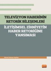 Televizyon Haberinin Retorik Bileşenleri - İletişimsel Zihniyetin Haber Retoriğine Yansıması - Nobel Bilimsel Eserler