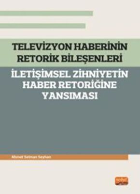 Televizyon Haberinin Retorik Bileşenleri - İletişimsel Zihniyetin Haber Retoriğine Yansıması - 1