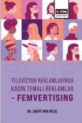 Televizyon Reklamlarında Kadın Temalı Reklamlar-Femvertising - Eğitim Yayınevi - Bilimsel Eserler