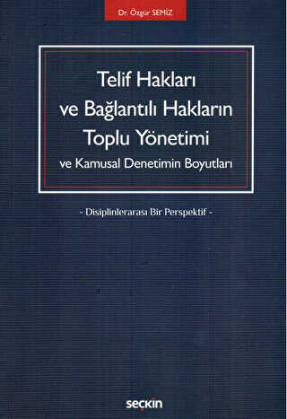 Telif Hakları ve Bağlantılı Hakların Toplu Yönetimi ve Kamusal Denetimin Boyutları - Seçkin Yayıncılık