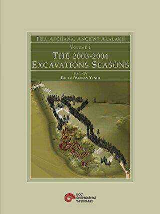 Tell Atchana, Ancient Alalakh Volume 1 - The 2003-2004 Excavations Seasons - Koç Üniversitesi Yayınları