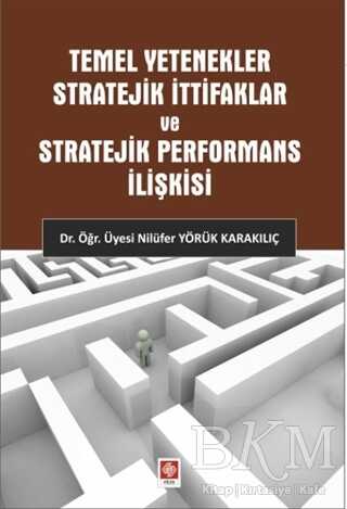Temel Yetenekler Stratejik İttifaklar ve Stratejik Performans İlişkisi - Ekin Basım Yayın