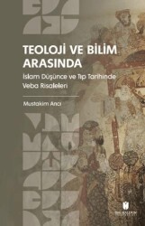 Teoloji ve Bilim Arasında: İslam Düşünce ve Tıp Tarihinde Veba Risaleleri - İbn Haldun Üniversitesi Yayınları
