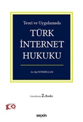 Teori ve Uygulamada Türk İnternet Hukuku - Seçkin Yayıncılık