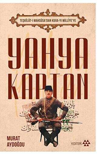 Teşkilat-ı Mahsusa’dan Kuva-yı Milliye’ye Yahya Kaptan - Yeditepe Yayınevi