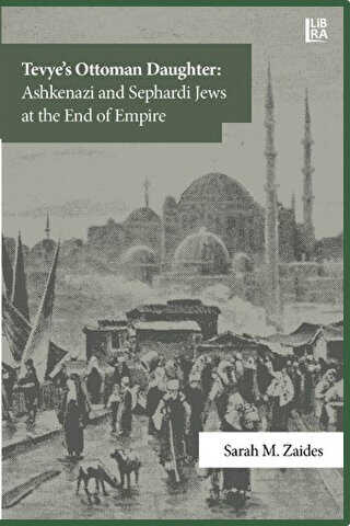 Tevye`s Ottoman Daughter: Ashkenazi and Sephardi Jews at the End of Empire