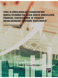 TFRS 16 Kiralamalar Standardı’nın Borsa İstanbul’da İşlem Gören Şirketlerin Finansal Tablolarında ve Finansal Oranlarındaki Etkisinin İncelenmesi - Gazi Kitabevi