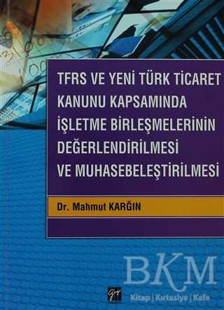 TFRS ve Yeni Türk Ticaret Kanunu Kapsamında İşletme Birleşmelerinin Değerlendirilmesi ve Muhasebeleştirilmesi