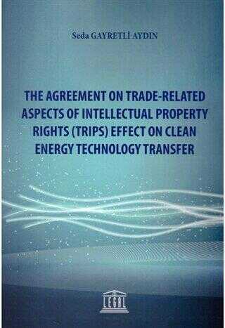 The Agreement on Trade-Related Aspects of Intellectual Property Rights Trips Effect on Clean Energy Technology Transfer
