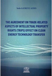 The Agreement on Trade-Related Aspects of Intellectual Property Rights Trips Effect on Clean Energy Technology Transfer - Legal Yayıncılık
