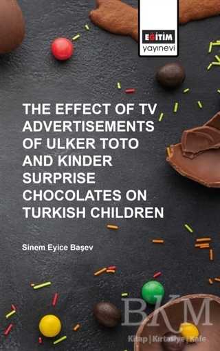 The Effect of Tv Advertisements of Ulker Toto and Kinder Surprise Chocalates on Turkish Children - Eğitim Yayınevi - Bilimsel Eserler