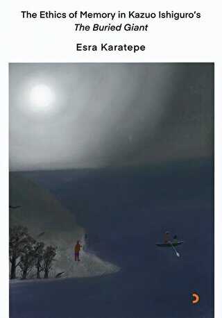 The Ethics of Memory in Kazuo Ishiguro’s The Buried Giant - Cinius Yayınları