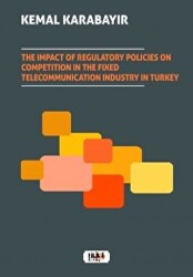 The Impact of Regulatory Policies on Competition in The Fixed Telecommunication Industry in Turkey - Tilki Kitap