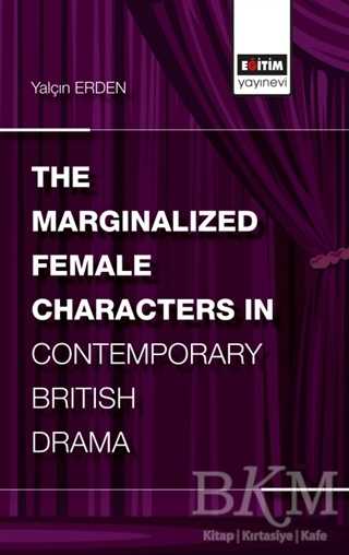The Marginalized Female Characters in Contemporary British Drama - Eğitim Yayınevi - Bilimsel Eserler