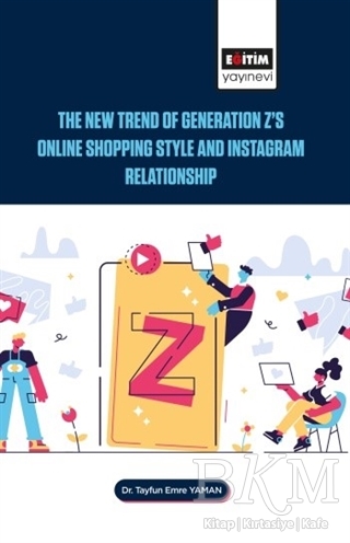 The New Trend of Generation Z`s Online Shopping Style and Instagram Relationship - Eğitim Yayınevi - Bilimsel Eserler