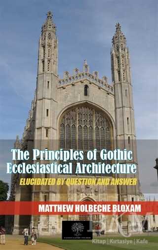 The Principles Of Gothic Ecclesiastical Architecture