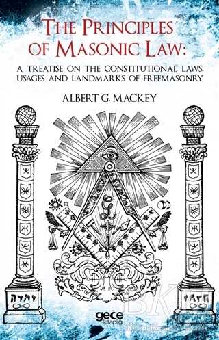 The Principles Of Masonic Law: A Treatise on the Constitutional Laws Usages and Landmarks of Freemasonry