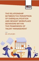 The Relationship Between the Perception of Overqualification and Deviant Workplace Behaviors Within - Eğitim Yayınevi - Bilimsel Eserler