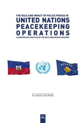 The Role And Impact Of Police Forces In United Nations Peacekeeping Operations: A Comparative Analts - 1