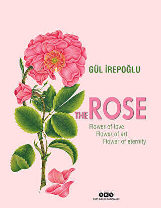 The Rose : Flower of Love, Flower of Art, Flower of Eternity - Yapı Kredi Yayınları