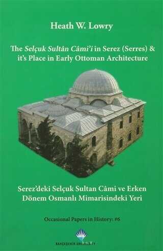 The Selçuk Sultan Cami'i in Serez Serres & it's Place in Early Ottoman Architecture - Serez'deki Selçuk Sultan Cami ve Erken Dönem Osmanlı Mimarisindeki Yeri