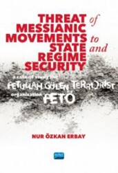 Threat of Messianic Movements to State and Regime Security: A Case Study of the Fetullah Gülen Terrorist Organization FETÖ - Nobel Akademik Yayıncılık